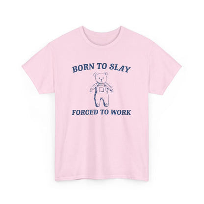 Born To Slay, Forced To Work T-Shirt