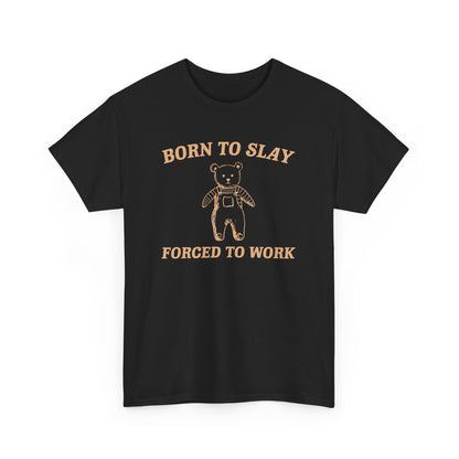 Born To Slay, Forced To Work T-Shirt