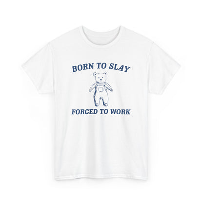 Born To Slay, Forced To Work T-Shirt