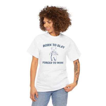 Born To Slay, Forced To Work T-Shirt