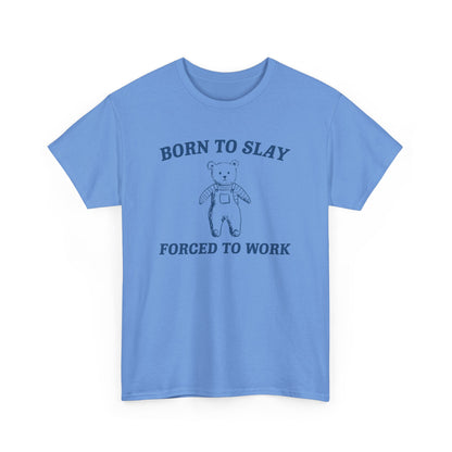 Born To Slay, Forced To Work T-Shirt