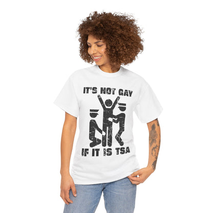 It's Not Gay If It Is TSA T-Shirt